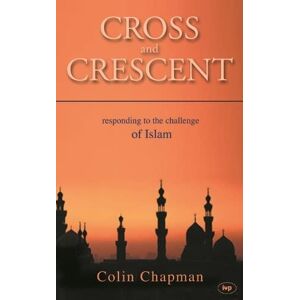 Chapman, Colin Cross and Crescent: Responding to the Challenges of Islam New Edition Chapman, Colin Cross and Crescent: Responding to the Challenges of Islam New Edition