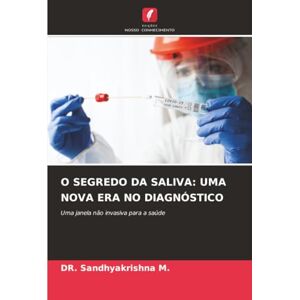 M., Dr. Sandhyakrishna O SEGREDO DA SALIVA: UMA NOVA ERA NO DIAGNÓSTICO: Uma janela não invasiva para a saúde M., Dr. Sandhyakrishna O SEGREDO DA SALIVA: UMA NOVA ERA NO DIAGNÓSTICO: Uma janela não invasiva para a saúde