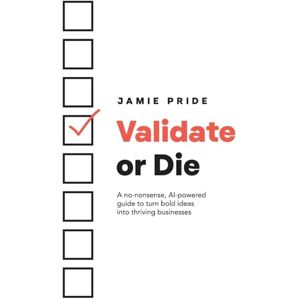 Pride, Jamie Validate or Die: A no-nonsense, AI-powered guide to turn bold ideas into thriving businesses Pride, Jamie Validate or Die: A no-nonsense, AI-powered guide to turn bold ideas into thriving businesses