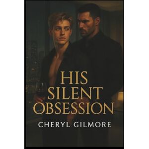 Gilmore, Cheryl His Silent Obsession: A Steamy M/M Romance Gilmore, Cheryl His Silent Obsession: A Steamy M/M Romance