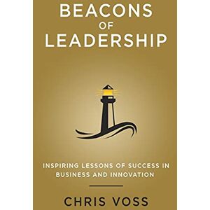 Voss Beacons of Leadership: Inspiring Lessons of Success in Business and Innovation Voss Beacons of Leadership: Inspiring Lessons of Success in Business and Innovation