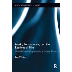Winters, Ben Music, Performance, and the Realities of Film: Shared Concert Experiences in Screen Fiction (Routledge Research in Music) Winters, Ben Music, Performance, and the Realities of Film: Shared Concert Experiences in Screen Fiction (Routledge Research in Music)