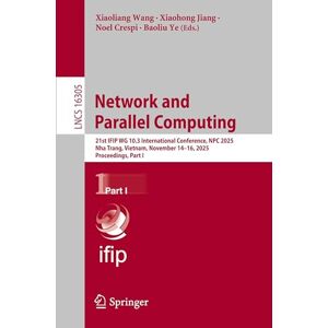 Network and Parallel Computing: 21st IFIP WG 10.3 International Conference, NPC 2025, Nha Trang, Vietnam, November 14–16, 2025, Proceedings, Part I (Lecture Notes in Computer Science, 16305) Network and Parallel Computing: 21st IFIP WG 10.3 International Conference, NPC 2025, Nha Trang, Vietnam, November 14–16, 2025, Proceedings, Part I (Lecture Notes in Computer Science, 16305)