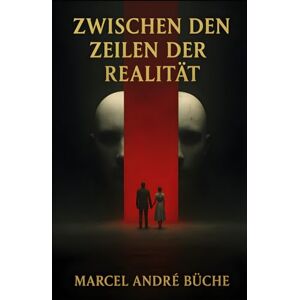Büche, Marcel André Zwischen den Zeilen der Realität: Das erste Erwachen Büche, Marcel André Zwischen den Zeilen der Realität: Das erste Erwachen