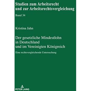 Peter Lang GmbH, Internationaler Verlag der Wissenschaften Der gesetzliche Mindestlohn in Deutschland und im Vereinigten Koenigreich: Eine rechtsvergleichende Untersuchung (German Edition) Peter Lang GmbH, Internationaler Verlag der Wissenschaften Der gesetzliche Mindestlohn in Deutschland und im Vereinigten Koenigreich: Eine rechtsvergleichende Untersuchung (German Edition)