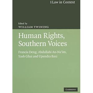 Human Rights, Southern Voices: Francis Deng, Abdullahi An-Na'im, Yash Ghai and Upendra Baxi (Law in Context) Human Rights, Southern Voices: Francis Deng, Abdullahi An-Na'im, Yash Ghai and Upendra Baxi (Law in Context)