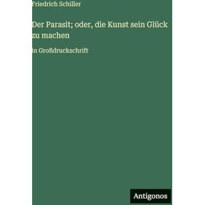 Schiller, Friedrich Der Parasit; oder, die Kunst sein Glück zu machen: in Großdruckschrift Schiller, Friedrich Der Parasit; oder, die Kunst sein Glück zu machen: in Großdruckschrift