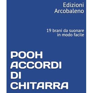 Edizioni Arcobaleno POOH ACCORDI DI CHITARRA: 19 brani da suonare in modo facile Edizioni Arcobaleno POOH ACCORDI DI CHITARRA: 19 brani da suonare in modo facile