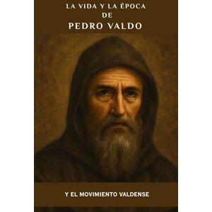 Kizito OSA, Fr. Paul H. La vida y la época de Pedro Valdo y el Movimiento Valdense (Serie Espiritualidad Vida Cotidiana) Kizito OSA, Fr. Paul H. La vida y la época de Pedro Valdo y el Movimiento Valdense (Serie Espiritualidad Vida Cotidiana)