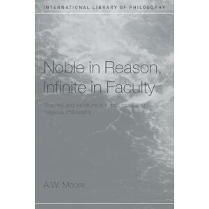 Moore, A.W. Noble in Reason, Infinite in Faculty: Themes and Variations in Kants Moral and Religious Philosophy (International Library of Philosophy) Moore, A.W. Noble in Reason, Infinite in Faculty: Themes and Variations in Kants Moral and Religious Philosophy (International Library of Philosophy)
