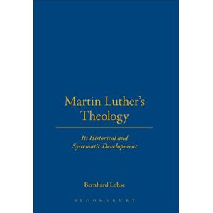 Bernhard Lohse Martin Luther's Theology: Its Historical And Systematic Development Bernhard Lohse Martin Luther's Theology: Its Historical And Systematic Development