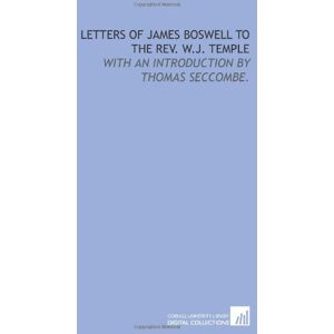 Boswell, James Letters of James Boswell to the Rev. W.J. Temple: with an introduction by Thomas Seccombe. Boswell, James Letters of James Boswell to the Rev. W.J. Temple: with an introduction by Thomas Seccombe.
