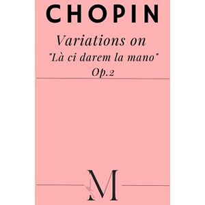 Chopin, Frederic Variations on "Là ci darem la mano" Op.2 Chopin, Frederic Variations on "Là ci darem la mano" Op.2