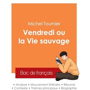 Tournier, Michel Réussir son Bac de français 2025 : Analyse du roman Vendredi ou la Vie sauvage de Michel Tournier Tournier, Michel Réussir son Bac de français 2025 : Analyse du roman Vendredi ou la Vie sauvage de Michel Tournier