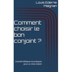 Maignan, Louis Ederne Comment choisir le bon conjoint ?: Conseils bibliques et pratiques pour un choix éclairé Maignan, Louis Ederne Comment choisir le bon conjoint ?: Conseils bibliques et pratiques pour un choix éclairé