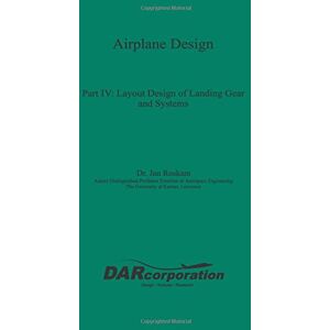 Roskam, Dr. Jan Airplane Design Part IV: Layout Design of Landing Gear and Systems: Volume 4 Roskam, Dr. Jan Airplane Design Part IV: Layout Design of Landing Gear and Systems: Volume 4