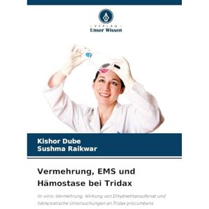 Dube, Kishor Vermehrung, EMS und Hämostase bei Tridax: In-vitro-Vermehrung, Wirkung von Ethylmethansulfonat und hämostatische Untersuchungen an Tridax procumbens Dube, Kishor Vermehrung, EMS und Hämostase bei Tridax: In-vitro-Vermehrung, Wirkung von Ethylmethansulfonat und hämostatische Untersuchungen an Tridax procumbens