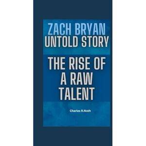 R.Noth, Charles ZACH BRYAN UNTOLD STORY: THE RISE OF A RAW TALENT R.Noth, Charles ZACH BRYAN UNTOLD STORY: THE RISE OF A RAW TALENT