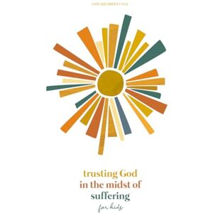 Greatly, Love God Trusting God in the Midst of Suffering: A Love God Greatly Kids Bible Study Greatly, Love God Trusting God in the Midst of Suffering: A Love God Greatly Kids Bible Study
