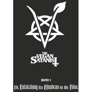 Author, V. S. The Vegan Satanist Band 1: Die Entstehung des Glaubens an das Böse Author, V. S. The Vegan Satanist Band 1: Die Entstehung des Glaubens an das Böse