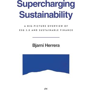 Herrera, Bjarni Supercharging Sustainability: A Big-Picture Overview of ESG 2.0 and Sustainable Finance Herrera, Bjarni Supercharging Sustainability: A Big-Picture Overview of ESG 2.0 and Sustainable Finance