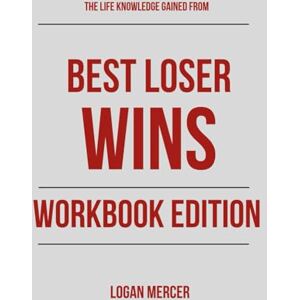 Mercer, Logan The Life Knowledge Gained From Best Loser Wins Workbook Edition: Practical Systems for Tom Hougaard's Teachings Mercer, Logan The Life Knowledge Gained From Best Loser Wins Workbook Edition: Practical Systems for Tom Hougaard's Teachings