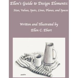 Ebert, Ellen Catherine Ellen's Guide to Design Elements: Sizes, Values, Spots, Lines, Planes, and Spaces Ebert, Ellen Catherine Ellen's Guide to Design Elements: Sizes, Values, Spots, Lines, Planes, and Spaces