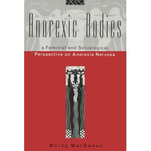 MacSween, Morag Anorexic Bodies: A Feminist and Sociological Perspective on Anorexia Nervosa MacSween, Morag Anorexic Bodies: A Feminist and Sociological Perspective on Anorexia Nervosa