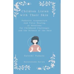 Nakaya, Satoshi Children Listen with Their Skin: Pediatric Acupuncture and Voice Healing as Solutions for Childhood Challenges and the Science of the Skin (NAIRM Method Series) Nakaya, Satoshi Children Listen with Their Skin: Pediatric Acupuncture and Voice Healing as Solutions for Childhood Challenges and the Science of the Skin (NAIRM Method Series)