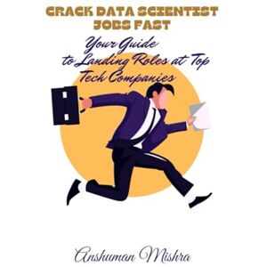 Mishra, Anshuman Crack Data Scientist Jobs Fast: Your Guide to Landing Roles at Top Tech Companies •: Your Step-by-Step Blueprint to Master the Data Science ... 24 Hours: Crack Interviews in Every Sector) Mishra, Anshuman Crack Data Scientist Jobs Fast: Your Guide to Landing Roles at Top Tech Companies •: Your Step-by-Step Blueprint to Master the Data Science ... 24 Hours: Crack Interviews in Every Sector)