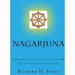 Jones, Richard H. Nagarjuna: Buddhism's Most Important Philosopher Jones, Richard H. Nagarjuna: Buddhism's Most Important Philosopher