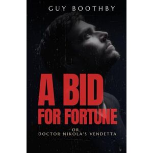Boothby, Guy A Bid for Fortune; Or, Doctor Nikola's Vendetta: A Victorian Mystery, Intrigue and Adventure Novel Boothby, Guy A Bid for Fortune; Or, Doctor Nikola's Vendetta: A Victorian Mystery, Intrigue and Adventure Novel