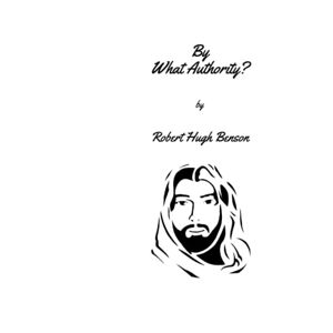 Benson, Robert Hugh By What Authority Benson, Robert Hugh By What Authority