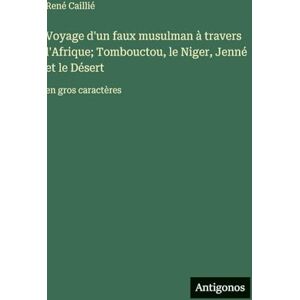 Caillié, René Voyage d'un faux musulman à travers l'Afrique; Tombouctou, le Niger, Jenné et le Désert: en gros caractères Caillié, René Voyage d'un faux musulman à travers l'Afrique; Tombouctou, le Niger, Jenné et le Désert: en gros caractères
