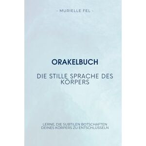 FEL, MURIELLE Die stille Sprache des Körpers: Lerne, die subtilen Botschaften deines Körpers zu entschlüsseln FEL, MURIELLE Die stille Sprache des Körpers: Lerne, die subtilen Botschaften deines Körpers zu entschlüsseln