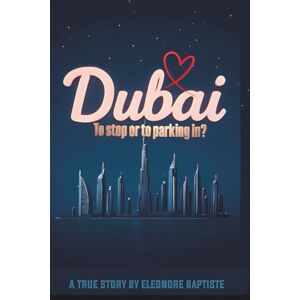 Baptiste, Eleonore Dubai. Anhalten oder Einparken?: 20 Jahre zwischen Orient und Okzident. Vogelfrei in Dubai. Alles das, was Dir keiner erzählt. Baptiste, Eleonore Dubai. Anhalten oder Einparken?: 20 Jahre zwischen Orient und Okzident. Vogelfrei in Dubai. Alles das, was Dir keiner erzählt.