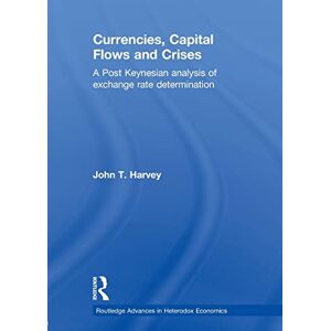 Harvey, John T. T. Currencies, Capital Flows and Crises: A post Keynesian analysis of exchange rate determination (Routledge Advances in Heterodox Economics) Harvey, John T. T. Currencies, Capital Flows and Crises: A post Keynesian analysis of exchange rate determination (Routledge Advances in Heterodox Economics)