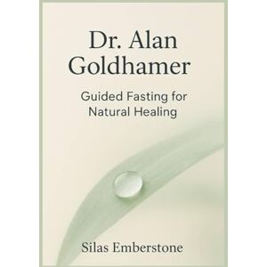 Emberstone, Silas Dr Alan Goldhamer: Guided Fasting for Natural Healing Emberstone, Silas Dr Alan Goldhamer: Guided Fasting for Natural Healing