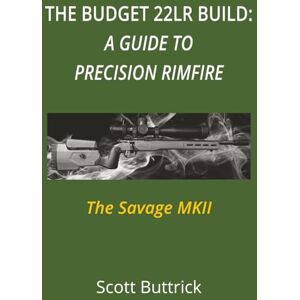 Scott The Budget 22LR: A Guide To Precision Rimfire: The Savage MKII (Precision 22LR Rimfire) Scott The Budget 22LR: A Guide To Precision Rimfire: The Savage MKII (Precision 22LR Rimfire)