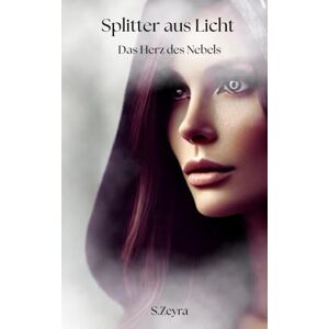 Zeyra, S. Splitter aus Licht Das Herz des Nebels: Fantasy über Identität, Macht und die Frage: Wer bist du, wenn du dich selbst vergessen musst? Ein ... die Entscheidung zwischen zwei Welten Düste Zeyra, S. Splitter aus Licht Das Herz des Nebels: Fantasy über Identität, Macht und die Frage: Wer bist du, wenn du dich selbst vergessen musst? Ein ... die Entscheidung zwischen zwei Welten Düste