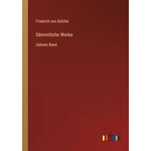 Schiller, Friedrich von Sämmtliche Werke: Zehnter Band Schiller, Friedrich von Sämmtliche Werke: Zehnter Band