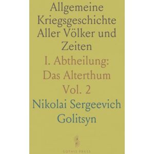 Nikolai Sergeevich, Golitsyn Allgemeine Kriegsgeschichte Aller Völker und Zeiten: I. Abtheilung: Das Alterthum Nikolai Sergeevich, Golitsyn Allgemeine Kriegsgeschichte Aller Völker und Zeiten: I. Abtheilung: Das Alterthum