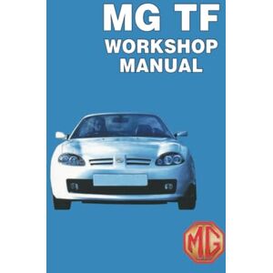 MG Cars Ltd. MG TF Workshop Manual: RCL 0493(2)ENG, RCL 0057ENG, RCL 0124, RCL 0495(2)ENG MG Cars Ltd. MG TF Workshop Manual: RCL 0493(2)ENG, RCL 0057ENG, RCL 0124, RCL 0495(2)ENG
