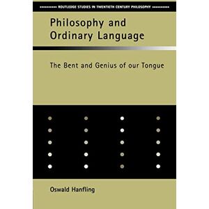 Hanfling, Oswald Philosophy and Ordinary Language: The Bent and Genius of our Tongue (Routledge Studies in Twentieth-Century Philosophy) Hanfling, Oswald Philosophy and Ordinary Language: The Bent and Genius of our Tongue (Routledge Studies in Twentieth-Century Philosophy)
