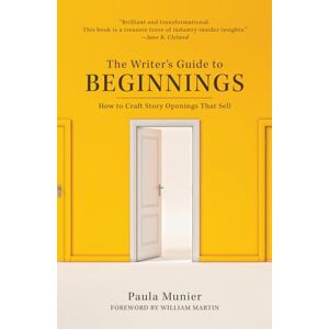 Munier, Paula The Writer's Guide to Beginnings: How to Craft Story Openings That Sell Munier, Paula The Writer's Guide to Beginnings: How to Craft Story Openings That Sell