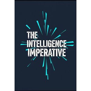 Gieske, Erik The Intelligence Imperative Gieske, Erik The Intelligence Imperative