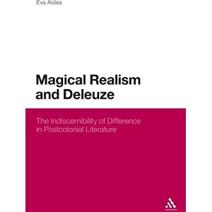 Aldea, Eva Magical Realism and Deleuze: The Indiscernibility of Difference in Postcolonial Literature (Continuum Literary Studies) Aldea, Eva Magical Realism and Deleuze: The Indiscernibility of Difference in Postcolonial Literature (Continuum Literary Studies)