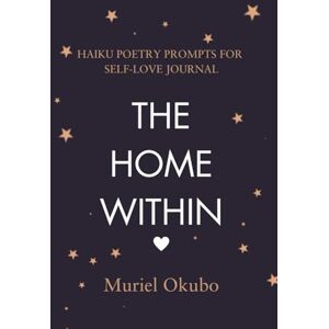 Okubo, Muriel The Home Within: Haiku Poetry Prompts for Self-love Journal. Be Guided & Inspired by Beautiful Poems. Write for Mental-Emotional-Spiritual Health. ... Feel the Stress Melt Away. Great gift idea. Okubo, Muriel The Home Within: Haiku Poetry Prompts for Self-love Journal. Be Guided & Inspired by Beautiful Poems. Write for Mental-Emotional-Spiritual Health. ... Feel the Stress Melt Away. Great gift idea.
