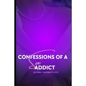 JnoBaptiste, Alisha The Confessions of a Sex Addict JnoBaptiste, Alisha The Confessions of a Sex Addict