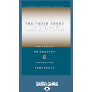 Zuckert, Catherine and Michael The Truth about Leo Strauss: Political Philosophy and American Democracy Zuckert, Catherine and Michael The Truth about Leo Strauss: Political Philosophy and American Democracy